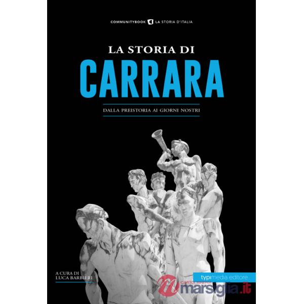 Storia di Carrara. Dalla preistoria ai giorni nostri (La)