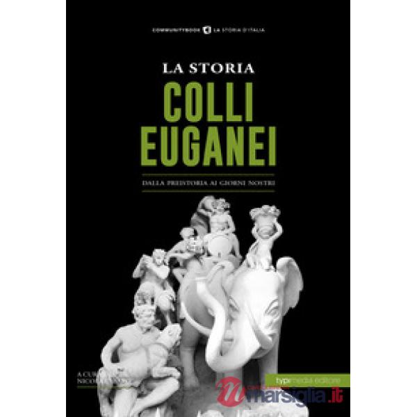 Storia dei Colli Euganei. Dalla preistoria ai giorni nostri (La)