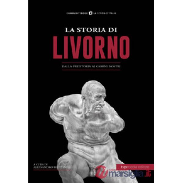 Storia di Livorno. Dalla preistoria ai giorni nostri (La)