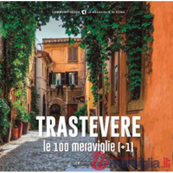 Trastevere, le 100 meraviglie (+1). Ediz. illustrata