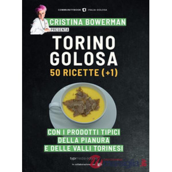 Torino golosa. 50 ricette (+ 1) con i prodotti tipici della pianura e delle vall