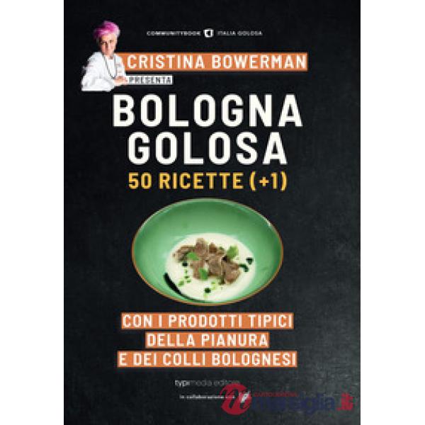 Bologna golosa. 50 ricette (+ 1) con i prodotti tipici della pianura e dei colli