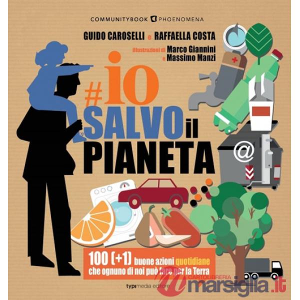 Io salvo il pianeta. 100 (+1) buone azioni quotidiane che ognuno di noi può fare per la Terra