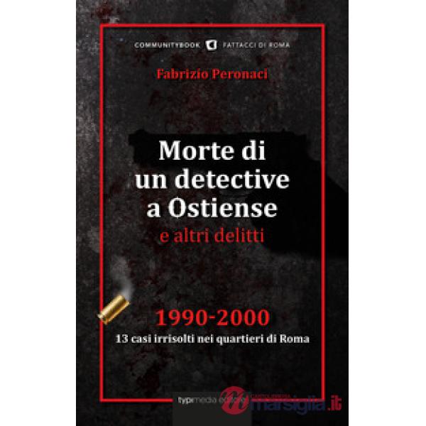 Morte di un detective a Ostiense e altri delitti. 1990-2000: 13 casi irrisolti n