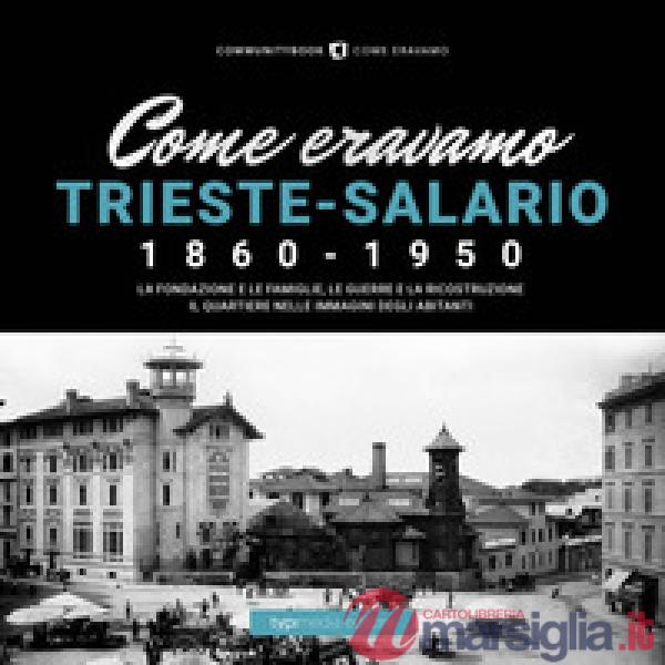 Come eravamo. Trieste-Salario 1860-1950. Ediz. illustrata