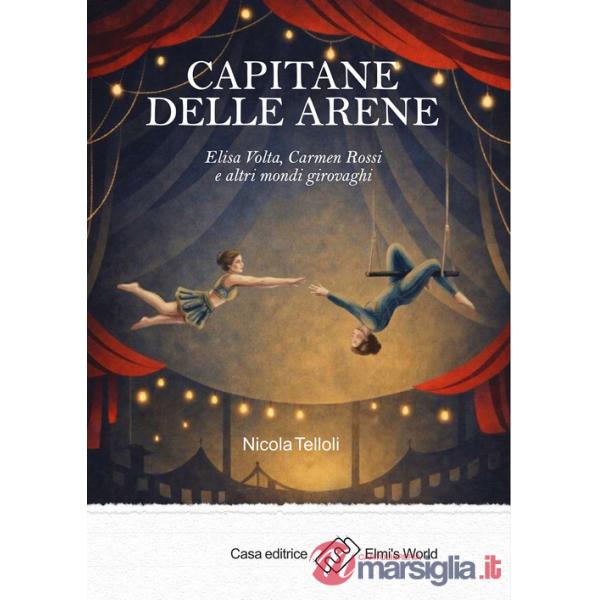 Capitane delle arene. Elisa Volta, Carmen Rossi e altri mondi girovaghi