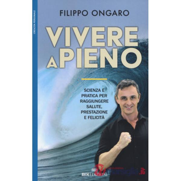 Vivere a pieno. Scienza e pratica per raggiungere salute, prestazione e felicità