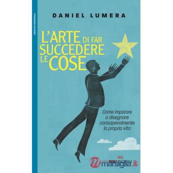 Arte di far succedere le cose. Come imparare a disegnare consapevolmente la propria vita (L')