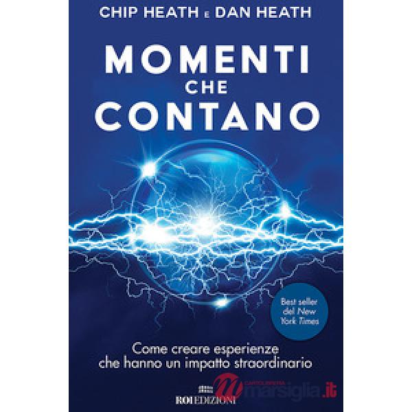 Momenti che contano. Come creare esperienze che hanno un impatto straordinario
