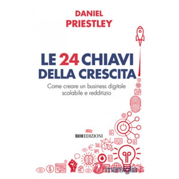24 chiavi della crescita. Come creare un business digitale scalabile e redditizio (Le)