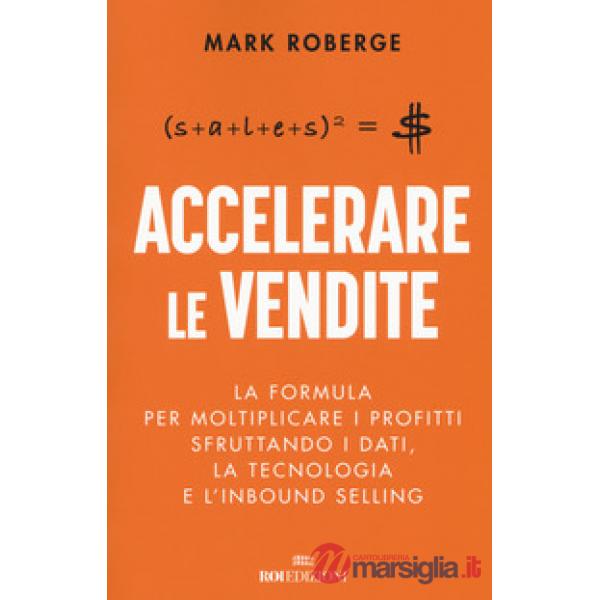 Accelerare le vendite. La formula per moltiplicare i profitti sfruttando i dati, la tecnologia e l'inbound selling