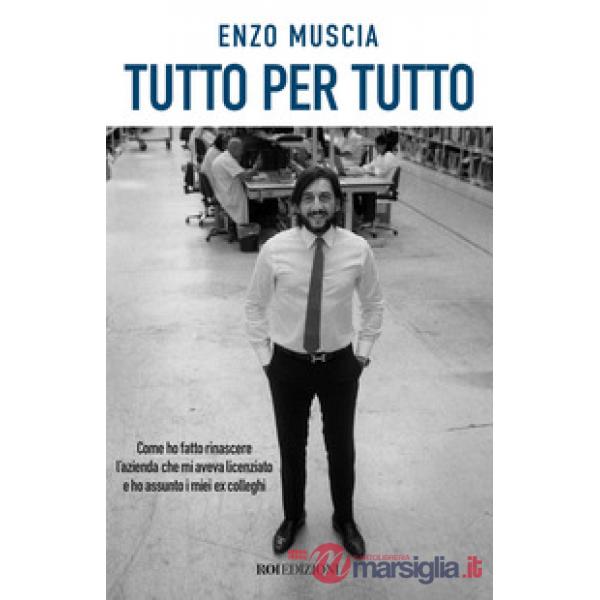 Tutto per tutto. Come ho fatto rinascere l'azienda che mi aveva licenziato e ho assunto i miei ex colleghi