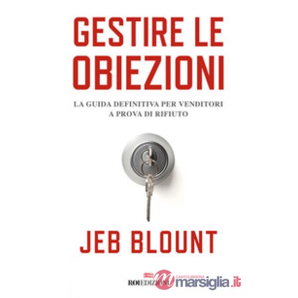 Gestire le obiezioni. La guida definitiva per venditori a prova di rifiuto