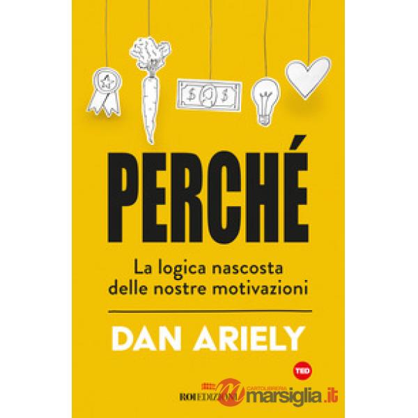 Perché. La logica nascosta delle nostre motivazioni