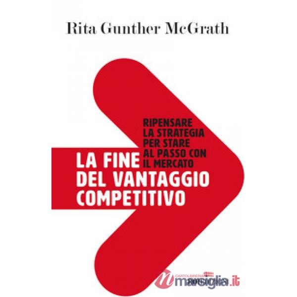 Fine del vantaggio competitivo. Ripensare la strategia per stare al passo con il mercato (La)
