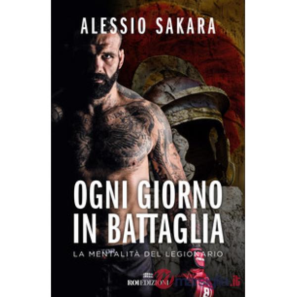 Ogni giorno in battaglia. La mentalità del legionario