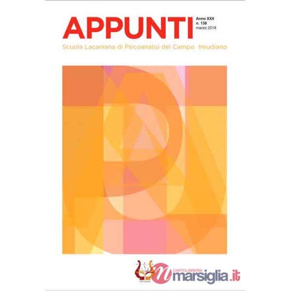 Appunti. Scuola lacaniana di psicoanalisi del campo freudiano (2018). Nuova ediz.. Vol. 138: Marzo