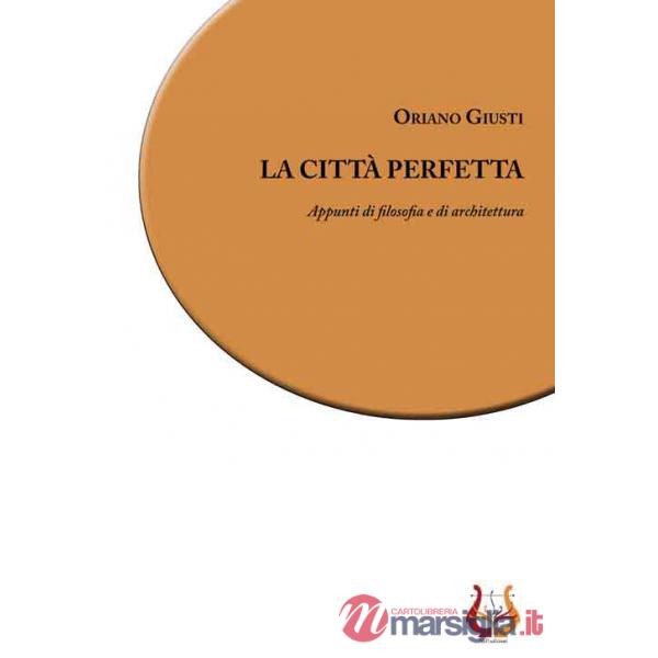 Città perfetta. Appunti di filosofia e di architettura. Nuova ediz. (La)