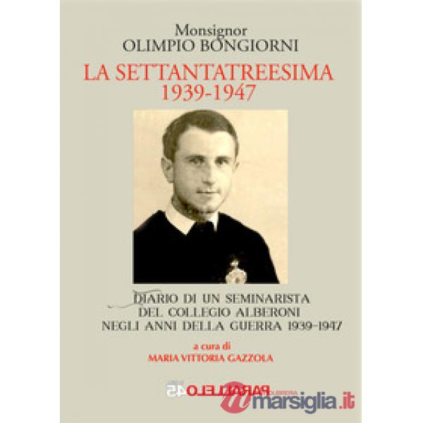 Settantatreesima 1939-1947. Diario di un seminarista del collegio Alberoni negli