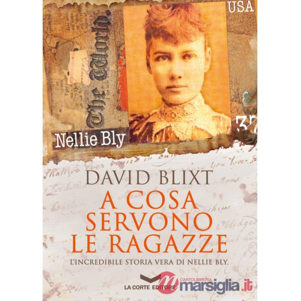 A cosa servono le ragazze. L'incredibile storia vera di Nellie Bly