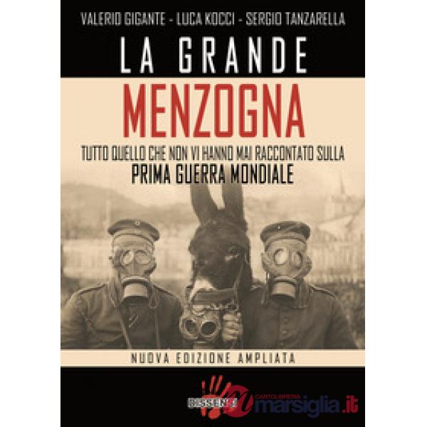 Grande menzogna. Tutto quello che non vi hanno mai raccontato sulla prima guerra mondiale. Ediz. ampliata (La)