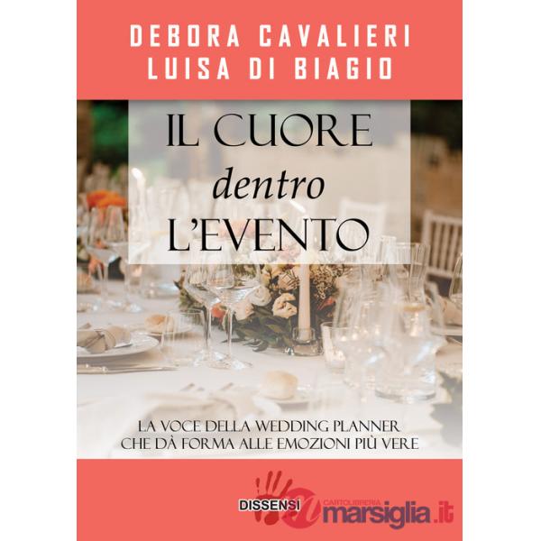 Cuore dentro l'evento. La voce del wedding planner che da forma alle emozioni più vere (Il)