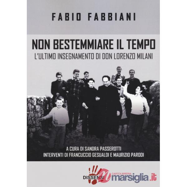 Non bestemmiare il tempo. L'ultimo insegnamento di Don Lorenzo Milani