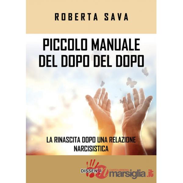 Piccolo manuale del dopo del dopo. La rinascita dopo una relazione narcisistica