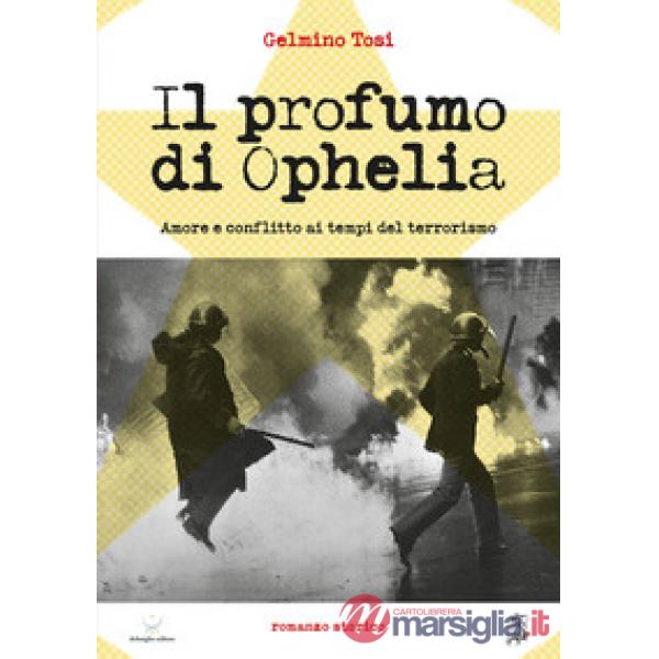 Profumo di Ophelia. Amore e conflitto ai tempi del terrorismo (Il)