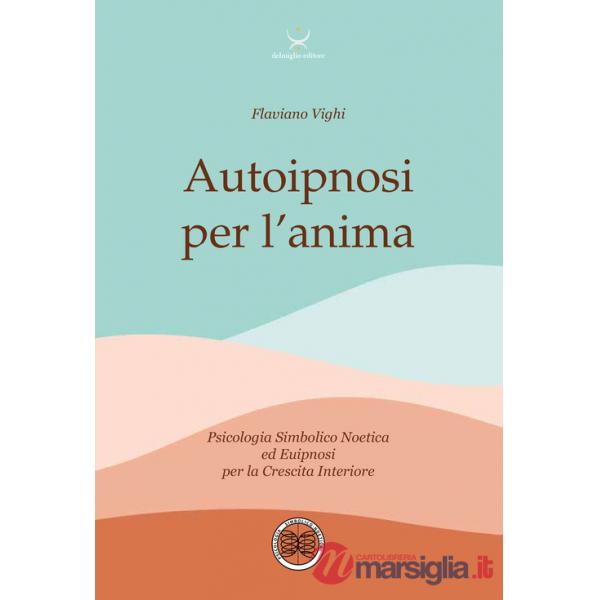 Autoipnosi per l'anima. Psicologia Simbolico noetica ed euipnosi per la crescita interiore. Con 6 File audio per il download