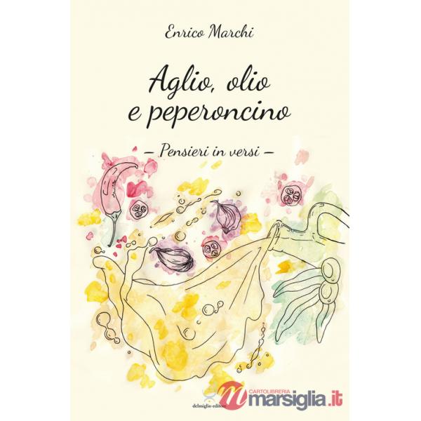 Aglio, olio e peperoncino. Pensieri in versi