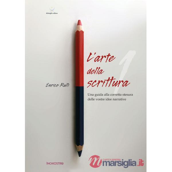 Arte di scrivere (L'). Vol. 1: Una guida alla corretta stesura delle vostre idee narrative
