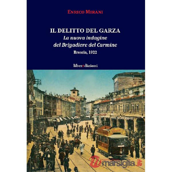 Il delitto del Garza. La nuova indagine del Brigadiere del Carmine. Brescia 1922