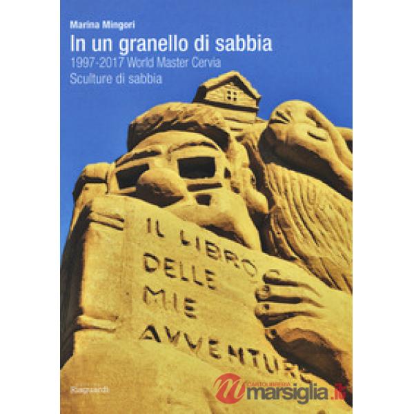 In un granello di sabbia. 1997-2017 World Master Cervia. Sculture di sabbia