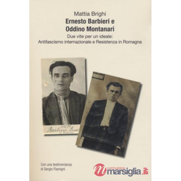 Ernesto Barbieri e Oddino Montanari due vite per un ideale: antifascismo internazionale e resistenza in Romagna