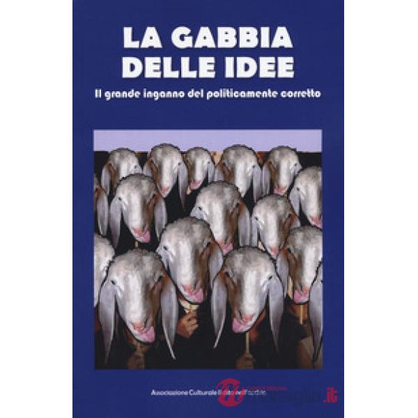 Gabbia delle idee. Il grande inganno del politicamente corretto (La)