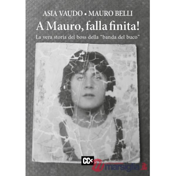 A Mauro, falla finita! La vera storia del boss della «banda del buco»