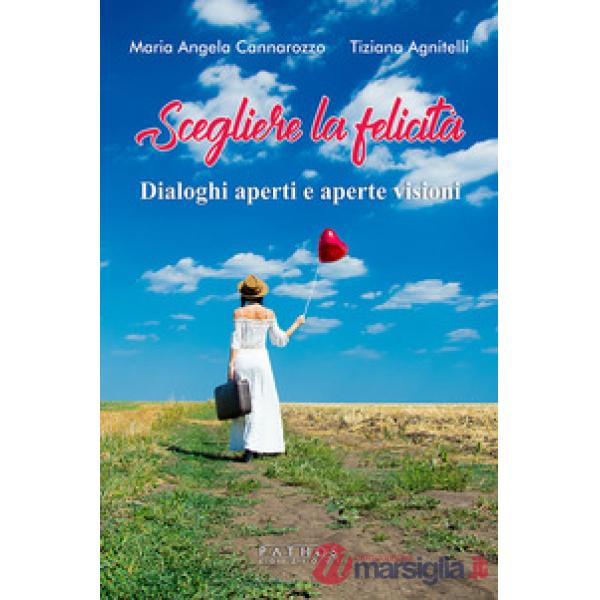 Scegliere la felicità. Dialoghi aperti e aperte visioni