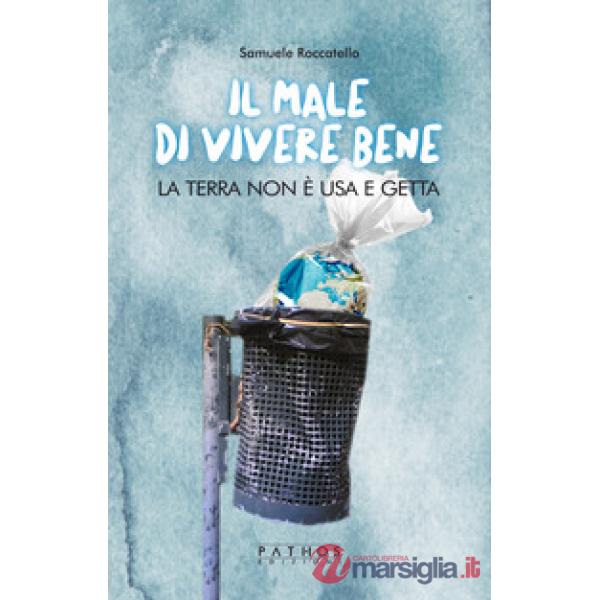 Male di vivere bene. La terra non è usa e getta (Il)
