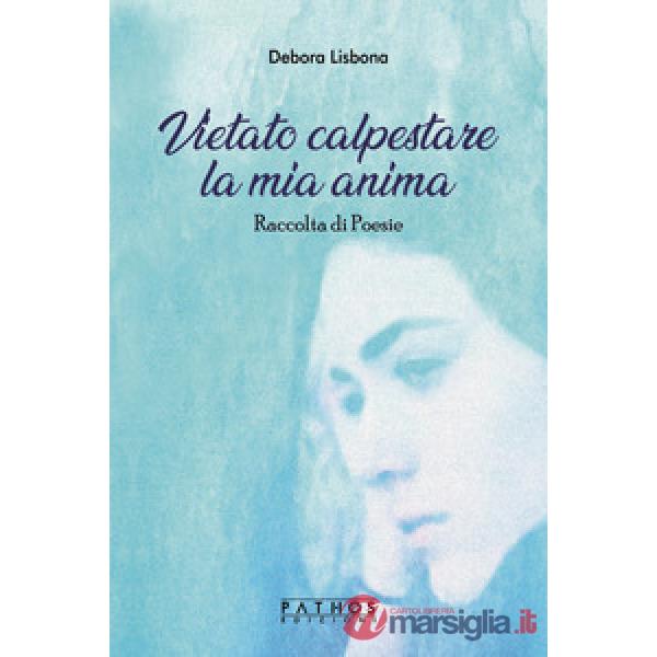 Vietato calpestare la mia anima. Raccolta di poesie
