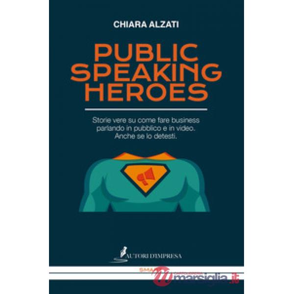 Public speaking heroes. Storie vere su come fare business parlando in pubblico e