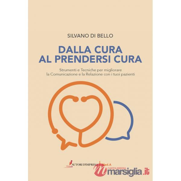 Dalla cura al prendersi cura. Strumenti e tecniche per migliorare la comunicazione e la relazione con i tuoi pazienti