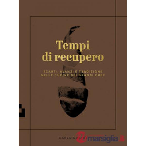 Tempi di recupero. Scarti, avanzi e tradizione nelle cucine dei grandi chef