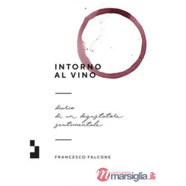 Intorno al vino. Diario di un degustatore sentimentale