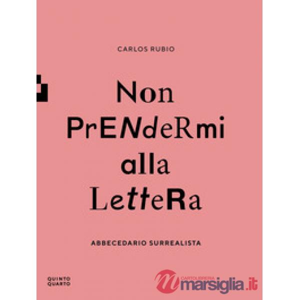 Non prendermi alla lettera. Abbecedario surrealista. Ediz. illustrata
