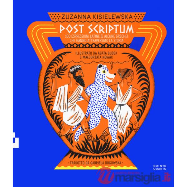 Post scriptum. 100 espressioni latine (e alcune greche) che hanno attraversato la storia. Ediz. a colori