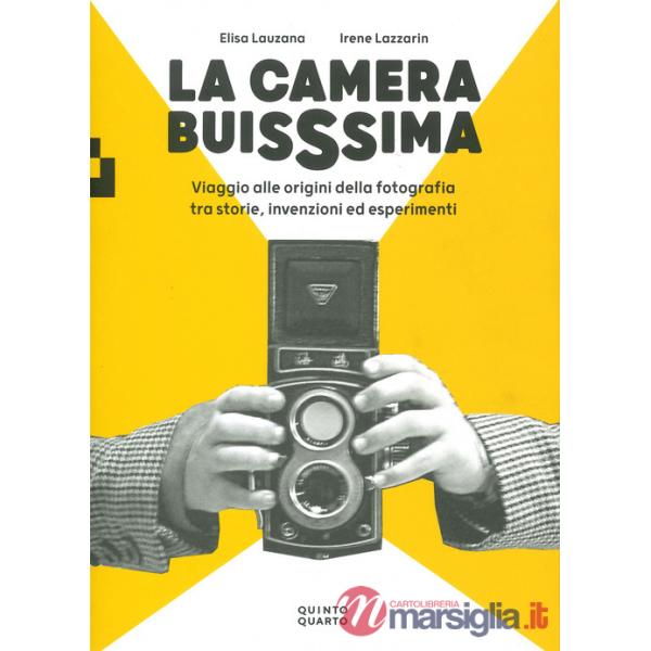Camera buissima. Viaggio alle origini della fotografia tra storie, invenzioni ed esperimenti. Ediz. illustrata (La)
