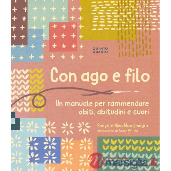 Con ago e filo. Un manuale per rammendare abiti, abitudini e cuori. Ediz. a colori