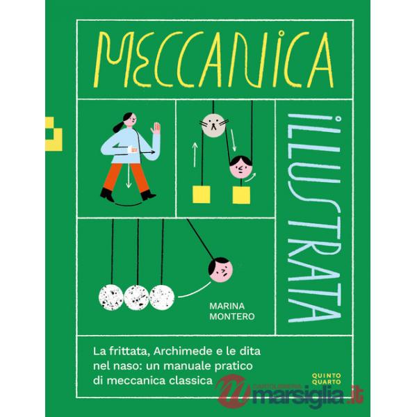 Meccanica illustrata. La frittata, Archimede e le dita nel naso: un manuale pratico di meccanica classica. Ediz. illustrata