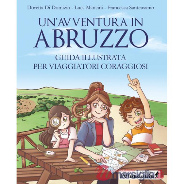 Avventura in Abruzzo. Guida illustrata per viaggiatori coraggiosi (Un')